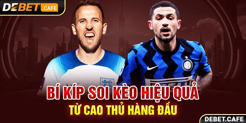 Bí kíp soi kèo hiệu quả từ cao thủ hàng đầu