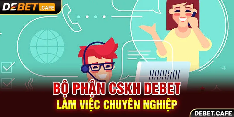 Bộ phận CSKH Debet làm việc chuyên nghiệp