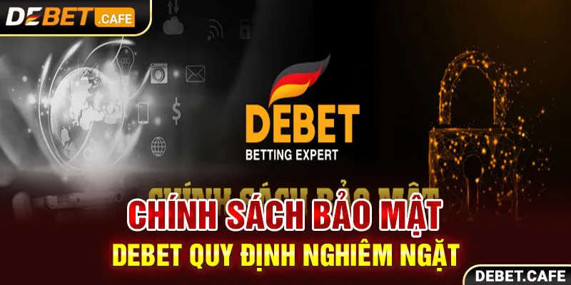 Chính sách bảo mật Debet quy định nghiêm ngặt