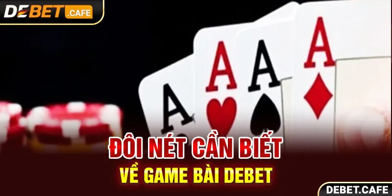 Đôi nét cần biết về game bài Debet