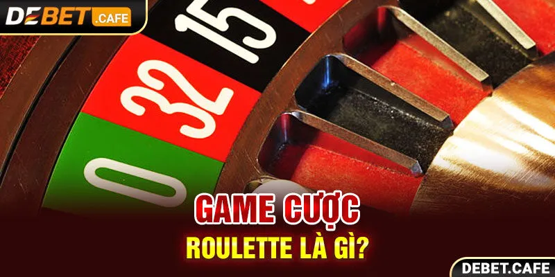 Game cược Roulette là gì?