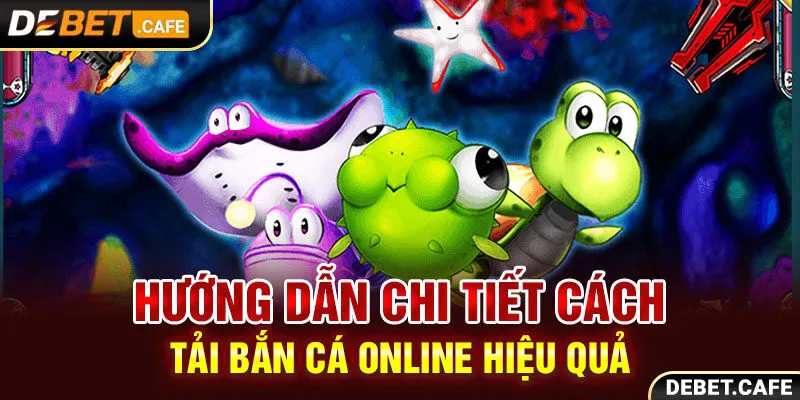 Hướng Dẫn Chi Tiết Cách Tải Bắn Cá Online Hiệu Quả