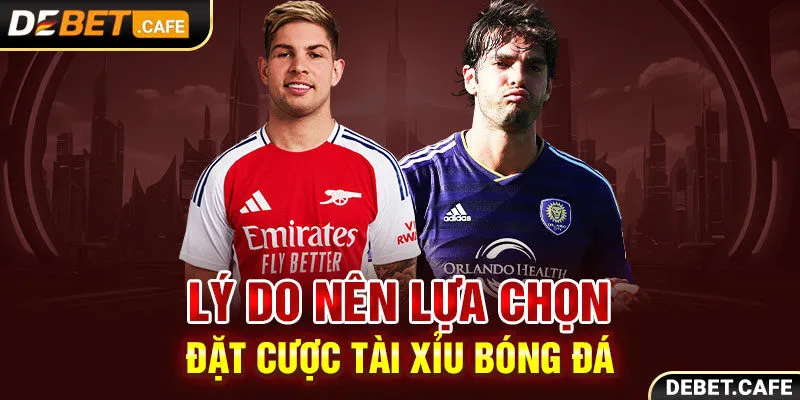 Lý do nên lựa chọn đặt cược Tài Xỉu bóng đá