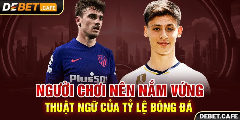 Người chơi nên nắm vững thuật ngữ của tỷ lệ bóng đá