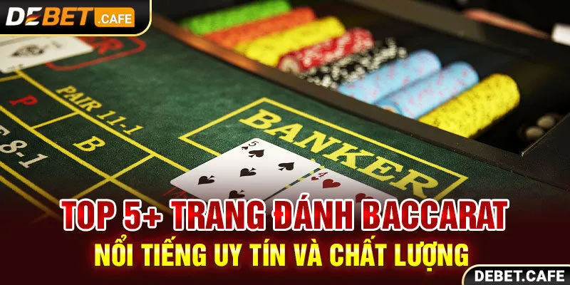 Top 5+ Trang Đánh Baccarat Nổi Tiếng Uy Tín Và Chất Lượng